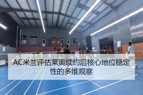 AC米兰评估莱奥续约后核心地位稳定性的多维观察