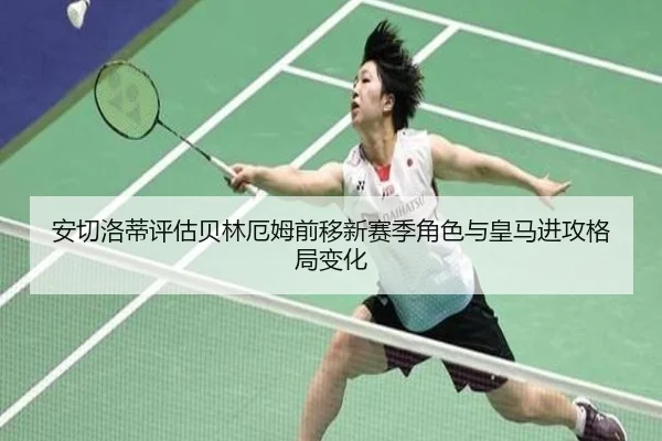 安切洛蒂评估贝林厄姆前移新赛季角色与皇马进攻格局变化